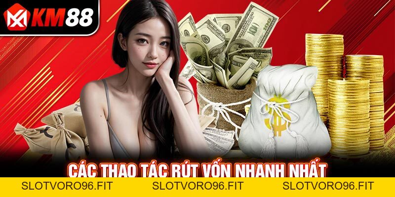 Rút Tiền KM88 - Hướng Dẫn Quy Trình Thực Hiện Nhanh Chóng