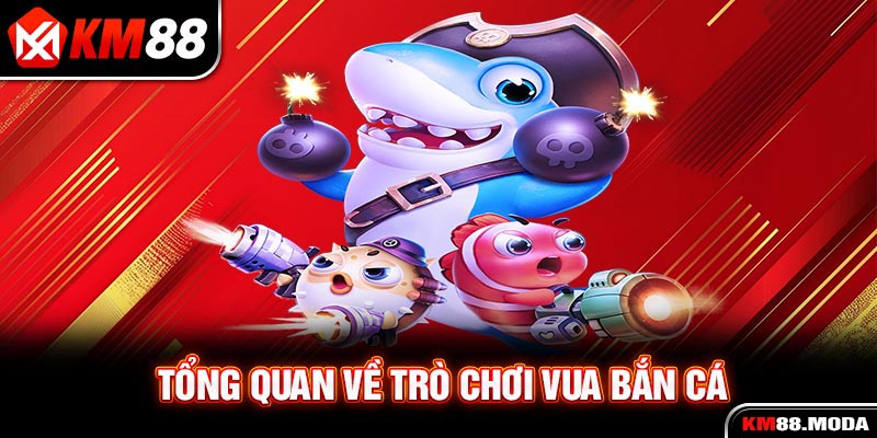 Vua Bắn Cá - Tổng Hợp Các Thông Tin Về Game Bắn Cá Tại Km88